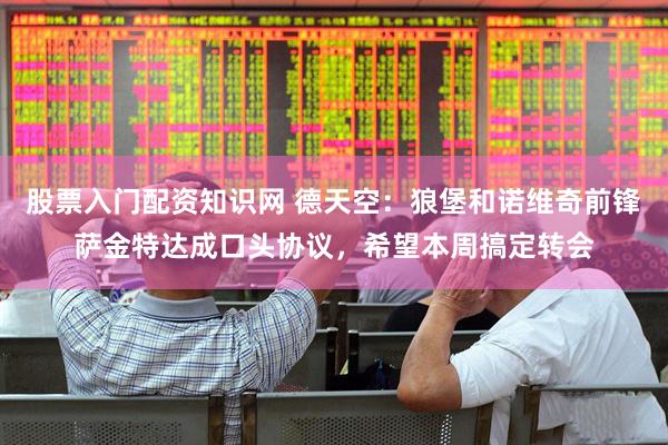 股票入门配资知识网 德天空：狼堡和诺维奇前锋萨金特达成口头协议，希望本周搞定转会