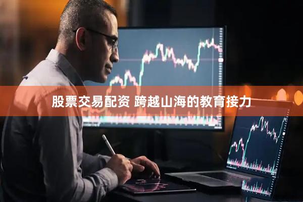 股票交易配资 跨越山海的教育接力